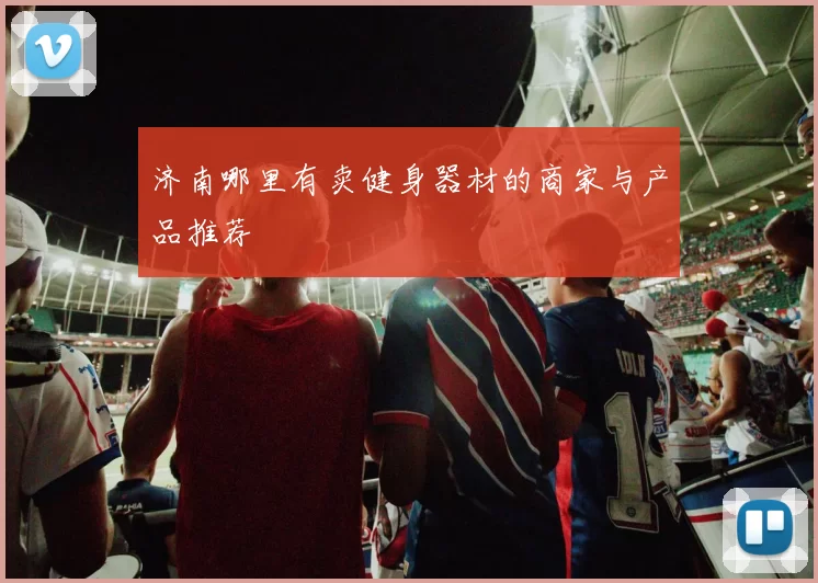 济南哪里有卖健身器材的商家与产品推荐