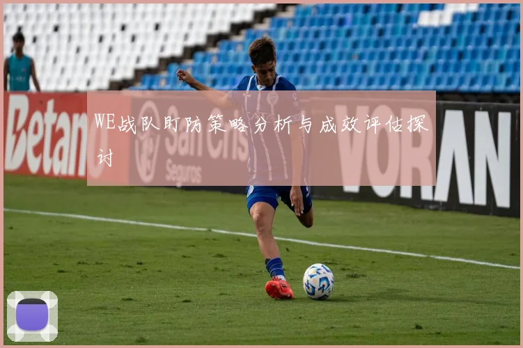 WE战队盯防策略分析与成效评估探讨