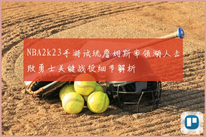 NBA2k23手游试玩詹姆斯率领湖人击败勇士关键战役细节解析