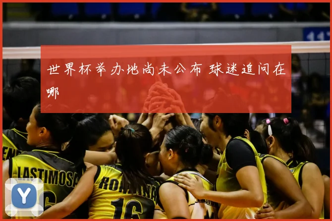 世界杯举办地尚未公布 球迷追问在哪