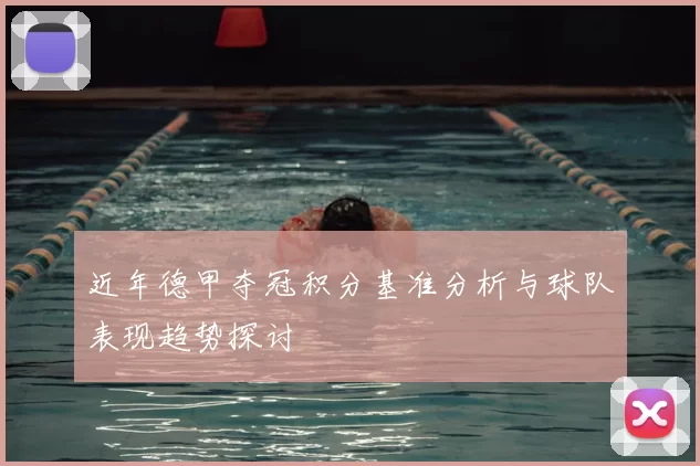 近年德甲夺冠积分基准分析与球队表现趋势探讨