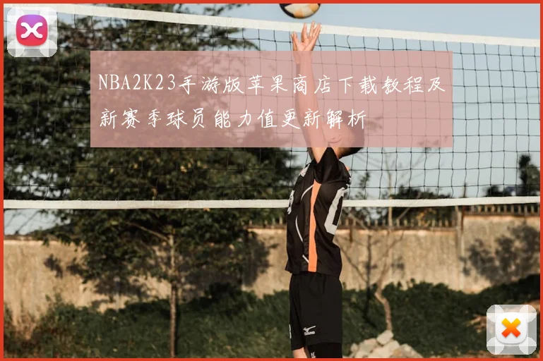 NBA2K23手游版苹果商店下载教程及新赛季球员能力值更新解析