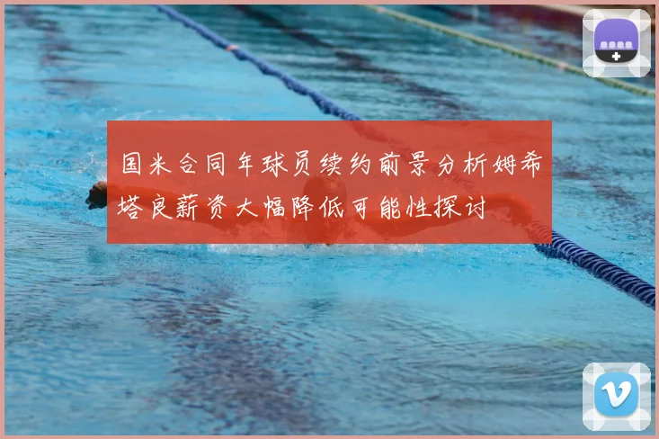 国米合同年球员续约前景分析姆希塔良薪资大幅降低可能性探讨