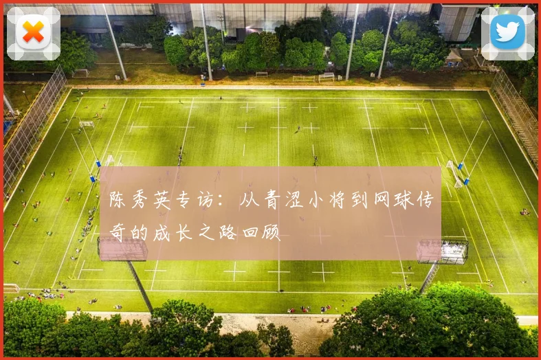 陈秀英专访：从青涩小将到网球传奇的成长之路回顾