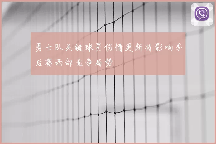 勇士队关键球员伤情更新将影响季后赛西部竞争局势
