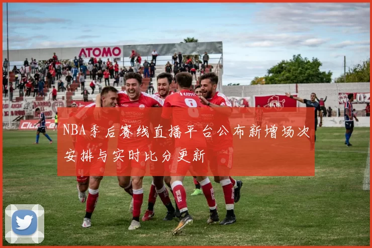 NBA季后赛线直播平台公布新增场次安排与实时比分更新
