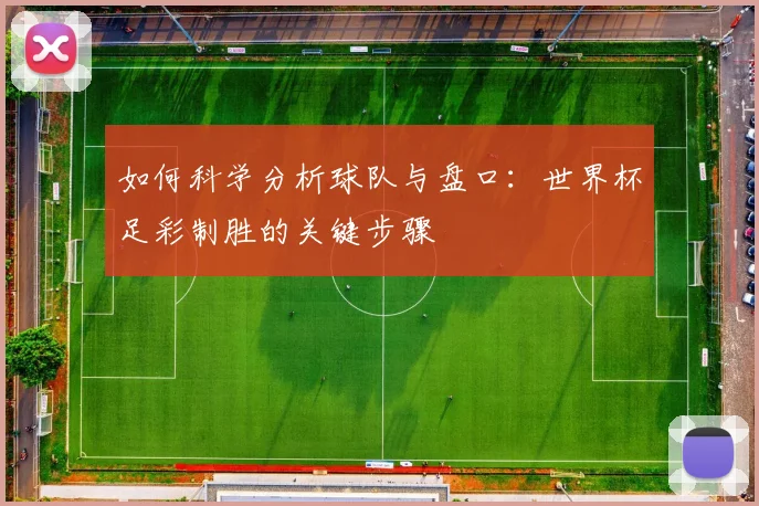 如何科学分析球队与盘口：世界杯足彩制胜的关键步骤