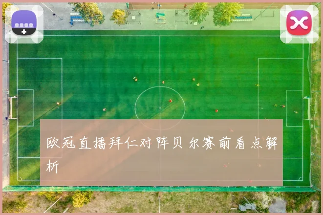 欧冠直播拜仁对阵贝尔赛前看点解析