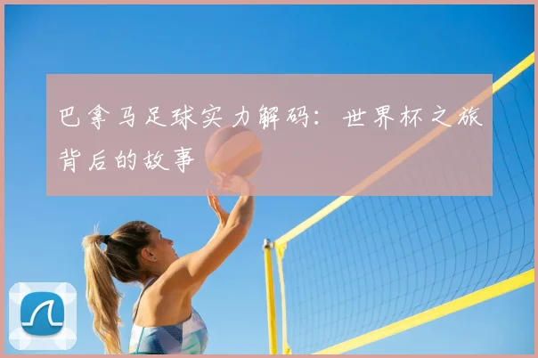 巴拿马足球实力解码：世界杯之旅背后的故事