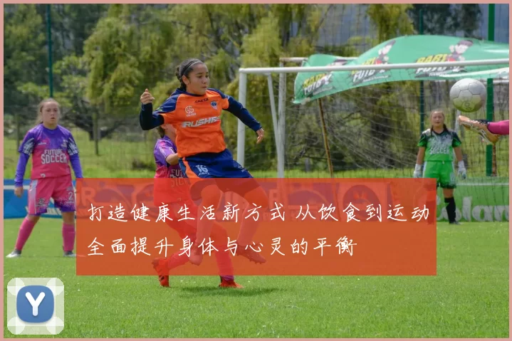 打造健康生活新方式 从饮食到运动全面提升身体与心灵的平衡