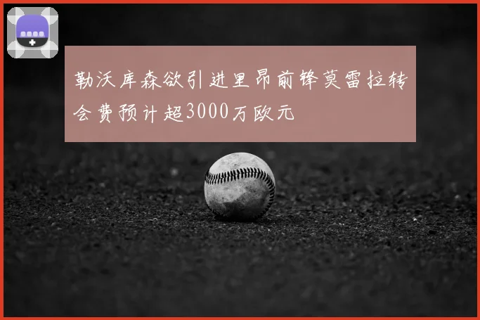 勒沃库森欲引进里昂前锋莫雷拉转会费预计超3000万欧元