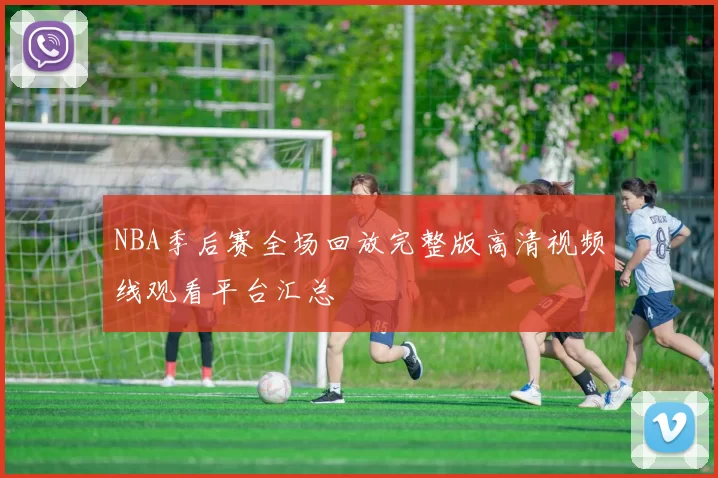 NBA季后赛全场回放完整版高清视频线观看平台汇总