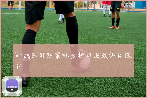 WE战队盯防策略分析与成效评估探讨