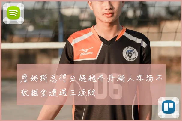詹姆斯总得分超越乔丹湖人客场不敌掘金遭遇三连败