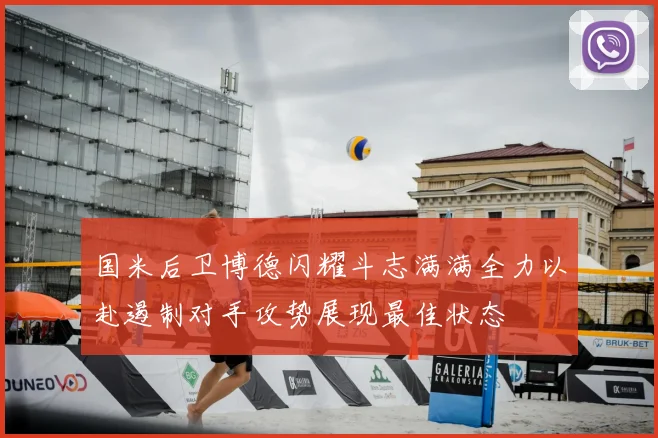 国米后卫博德闪耀斗志满满全力以赴遏制对手攻势展现最佳状态