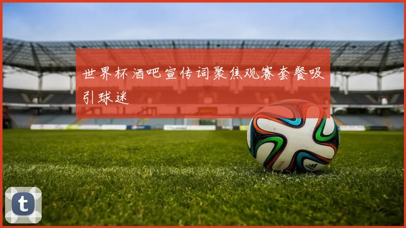 世界杯酒吧宣传词聚焦观赛套餐吸引球迷