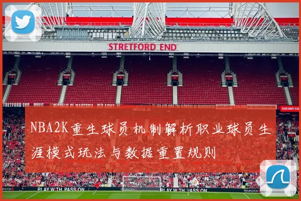 NBA2K重生球员机制解析职业球员生涯模式玩法与数据重置规则
