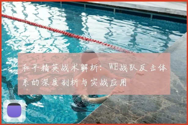 和平精英战术解析：WE战队反击体系的深度剖析与实战应用