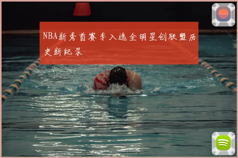 NBA新秀首赛季入选全明星创联盟历史新纪录
